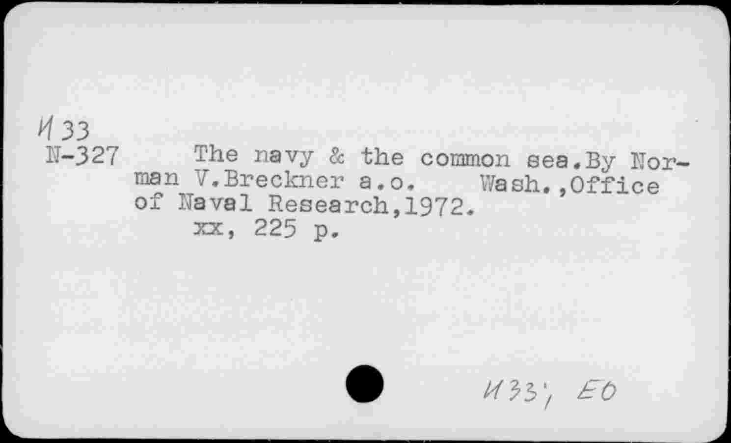 ﻿till IT-327
The navy & the common sea.By Morman V.Breckner a.o. Wash.»Office of Naval Research,1972.
xx, 225 p.
